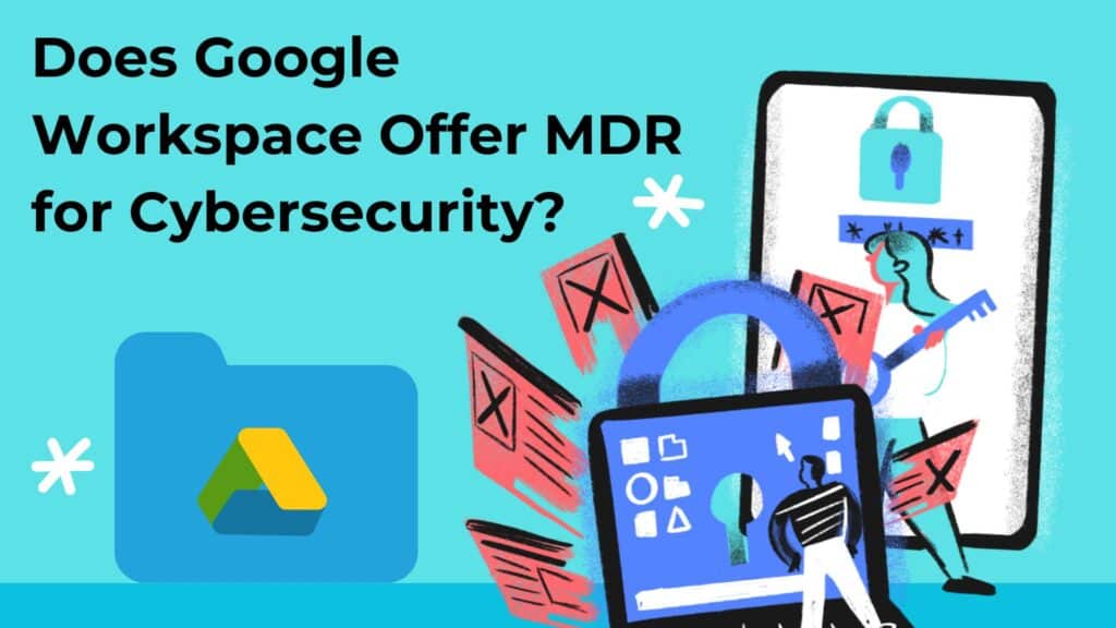 Does Google Workspace Offer MDR for Cybersecurity?